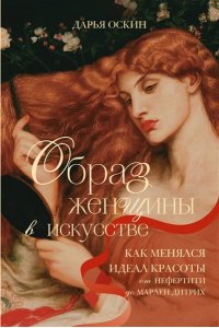 Оскин Д. Образ женщины в искусстве. Как менялся идеал красоты от Нефертити до Марлен Дитрих
