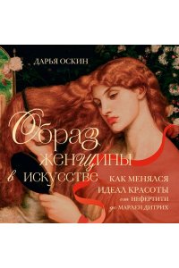 Оскин Д. Образ женщины в искусстве. Как менялся идеал красоты от Нефертити до Марлен Дитрих