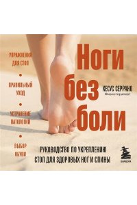 Серрано Х. Ноги без боли. Руководство по укреплению стоп для здоровых ног и спины