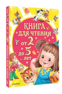 Маршак С.Я., Сутеев В.Г., Успенский Э.Н., Драгунский В.Ю. и др. Книга для чтения от 2 до 5 лет