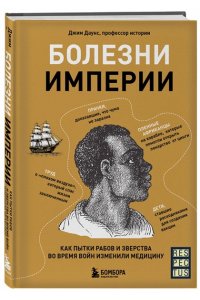 Даунс Д. Болезни империи. Как пытки рабов и зверства во время войн изменили медицину