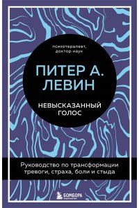 Левин Питер А. Невысказанный голос. Руководство по трансформации тревоги, страха, боли и стыда