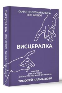 Кармацкий Тимофей Висцералка. Техника самомассажа для восстановления организма. Самая полезная книга про живот