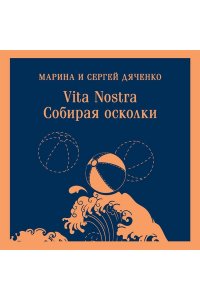 Дяченко М.Ю., Дяченко С.С. Vita nostra: Собирая осколки (Метаморфозы #5; Vita Nostra #3)