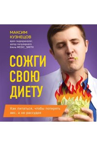 Кузнецов М.В. Сожги свою диету. Как питаться, чтобы потерять вес, а не рассудок