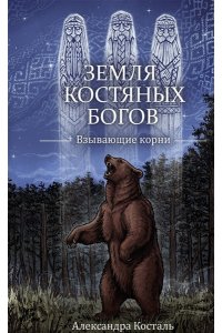 Косталь А. Земля Костяных Богов. Взывающие корни