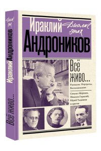Андроников И.Л. Всё живо... Рассказы. Портреты. Воспоминания