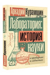 Курамшин А.И. Лаборатория: история науки в пробирках и гаджетах