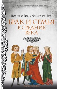 Гис Дж., Гис Ф. Брак и семья в Средние века