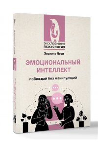 Леви Э. Эмоциональный интеллект: побеждай без манипуляций