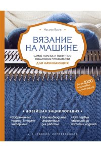 Вязание на машине. Самое полное и понятное пошаговое руководство для начинающих. 2-е издание, исправленное ЭКСМО 580-4