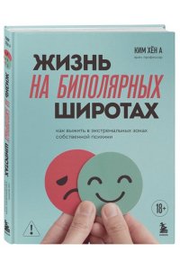 Ким Х. Жизнь на биполярных широтах. Как выжить в экстремальных зонах собственной психики
