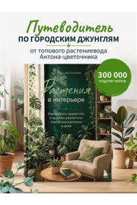 Антон-цветочник Растения в интерьере. Как выбрать, вырастить и красиво разместить комнатные растения в доме