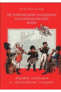 Безотосный В.,Иткина Е. Исторический ландшафт наполеоновских воин.Мировой конфликт и столкновение империй