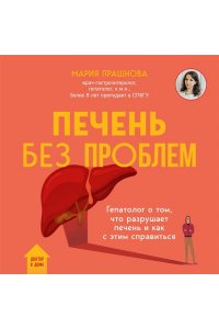Прашнова М.К. Печень без проблем. Гепатолог о том, что разрушает печень и как с этим справиться