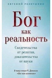 Резвушкин Е. Бог как реальность. Свидетельства от религии, доказательства от науки