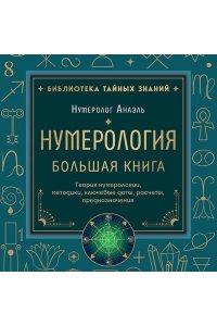 Нумеролог Анаэль Нумерология. Большая книга. Теория нумерологии, методики, ключевые даты, расчеты предназначения