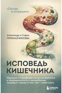 Приказчиков А.М. Исповедь кишечника. Научные откровения гастроэнтеролога и эндокринолога о микробиоме, пищевых грехах и том, как с ними жить