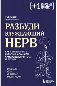 Cure P. Разбуди блуждающий нерв. Как активировать скрытый механизм самоисцеления тела и разума