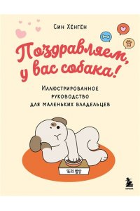 Хёнгён С. Поздравляем, у вас собака! Иллюстрированное руководство для маленьких владельцев