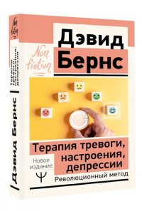 Бернс Дэвид Д. Терапия тревоги, настроения, депрессии. Новое издание. Революционный метод