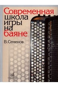 Семенов В. Современная школа игры на баяне
