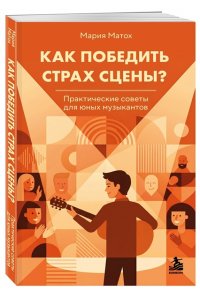 Матох М.С. Как победить страх сцены? Практические советы для юных музыкантов