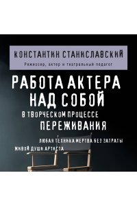 Станиславский К.С. Работа актера над собой в творческом процессе переживания