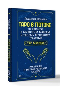 Шпакова Людмила Таро в Потоке: 10 ключей к мужским тайнам и твоему женскому счастью. Расклады и метафорические сказки