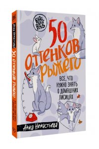 Ненастьева А.А. 50 оттенков рыжего. Все, что нужно знать о домашних лисицах