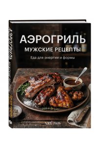Аэрогриль. Мужские рецепты