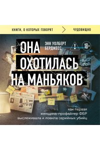 Уолберт Берджесс Э. Она охотилась на маньяков. Как первая женщина-профайлер ФБР выслеживала и ловила серийных убийц