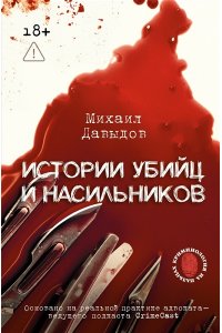 Давыдов М.В. Истории убийц и насильников. Основано на реальной практике адвоката ? ведущего подкаста CrimeCast