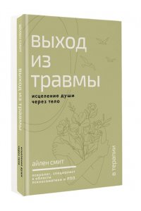 Смит А. Выход из травмы. Исцеление души через тело