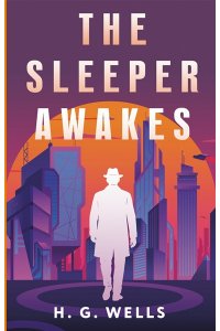 Wells H. G. The Sleeper Awakes = Когда Спящий проснётся