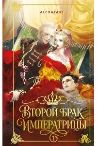 Alphatart Второй брак императрицы. Том 1. Иллюстрированное издание (Второй брак императрицы #1)