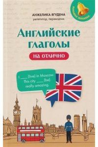 Ягудена Анжелика Рифатовна Английские глаголы на отлично