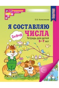 Колесникова Е.В. Я составляю числа. ЦВЕТНАЯ. Тетрадь для детей 5-7 лет. Соответствует ФГОС ДО - 3-е изд., испр. / Кол