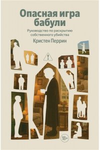 Перрин К. Опасная игра бабули. Руководство по раскрытию собственного убийства