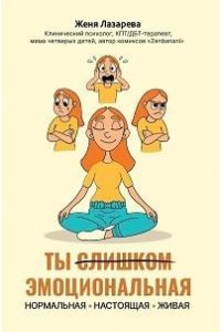 Лазарева Женя Ты слишком эмоциональная: нормальная. Настоящая. Живая