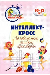 Пелагейченко Н.Л. Интеллект-кросс: головоломки, загадки, кроссворды. Детям 10-12 лет