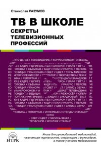 Разумов С.И. ТВ в школе:секреты телевизиооных профессий.Книга для руководит.медиастудий,операторов