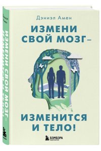 Амен Д.Д.Измени свой мозг - изменится и тело!