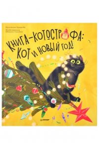 Кретова К. А., Сопова Е. В. Книга-котострофа: Кот и Новый год! Полезные сказки