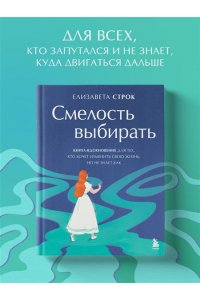 Строк Е.В. Смелость выбирать. Книга-вдохновение для тех, кто хочет изменить свою жизнь, но не знает как