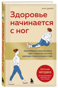 Джойс Х. Здоровье начинается с ног. Иллюстрированные упражнения, которые помогут предотвратить вальгусную деформацию, грыжи и разрушение суставов