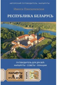 Плескачевская И.Н. Республика Беларусь. Путеводитель для друзей: маршруты, советы, локации