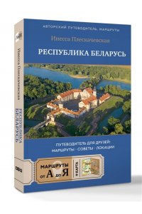 Плескачевская И.Н. Республика Беларусь. Путеводитель для друзей: маршруты, советы, локации