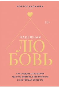 Каскарра М. Надежная любовь. Как создать отношения, где есть доверие, безопасность и настоящая близость