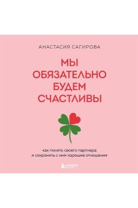 Сагирова А.Ю. Мы обязательно будем счастливы. Как понять своего партнера и сохранить с ним хорошие отношения